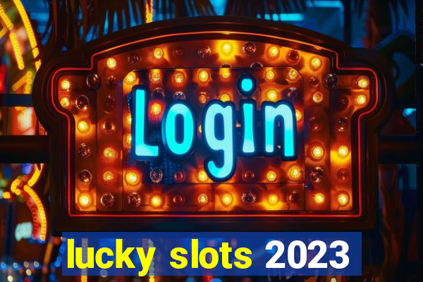 lucky slots 2023